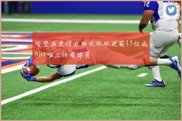 哈登历史得分助攻双双进前15位成NBA唯三传奇球员