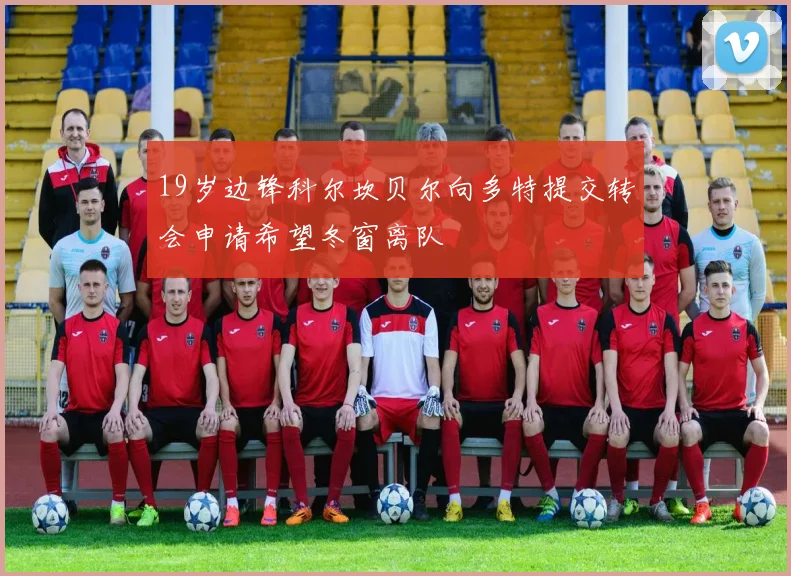 19岁边锋科尔坎贝尔向多特提交转会申请希望冬窗离队