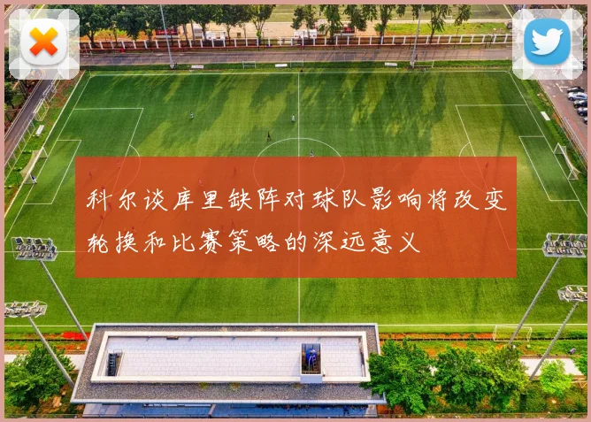 科尔谈库里缺阵对球队影响将改变轮换和比赛策略的深远意义
