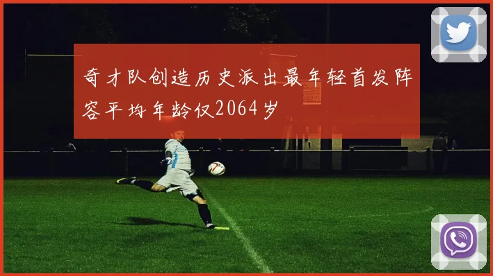 奇才队创造历史派出最年轻首发阵容平均年龄仅2064岁