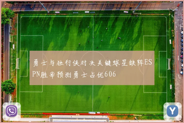 勇士与独行侠对决关键球星缺阵ESPN胜率预测勇士占优606